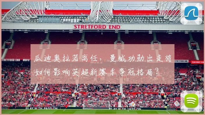 瓜迪奥拉若离任,曼城功勋出走将如何影响英超新赛季争冠格局?